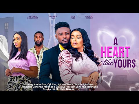 A HEART LIKE YOURS - MAURICE SAM, ONYII ALEX, ANTHONY WOODE, VICTORIA EGBUCHERE nigerian movies 2023