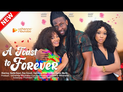 A TOAST TO FOREVER - RAY EMODI, NADIA BUARI, ONYII ALEX, UZEE USMAN, 2023 EXCLUSIVE NOLLYWOD MOVIE