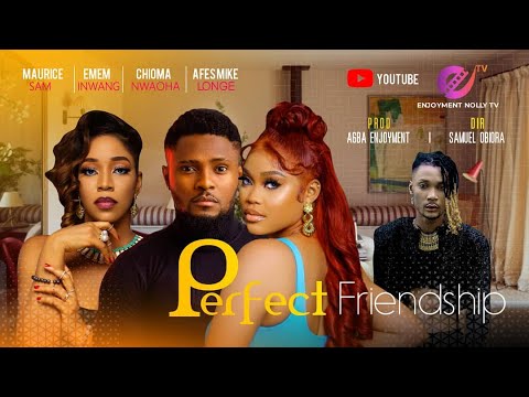 PERFECT FRIENDSHIP-MAURICE SAM, EMEM INWANG, CHIOMA NWAOHA, AFESMIKE LONGE