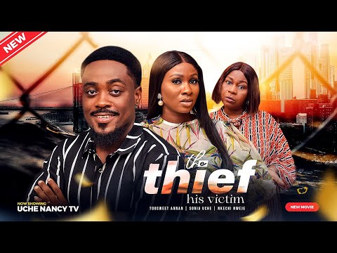 THE THIEF, HIS VICTIM (New Movie) Toosweet Annan, Sonia Uche 2023 Nigerian Nollywood Romantic Movie