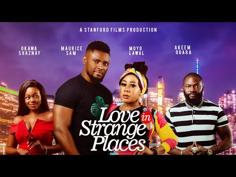 LOVE IN STRANGE PLACES - OKAWA SHAZNAY, MAURICE SAM, MOYO LAWAL , OGARA AKEEM ADEIZA - LATEST MOVIE