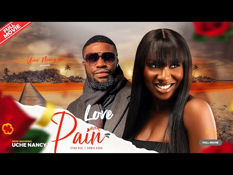 LOVE AND PAIN (Full Movie) Sonia Uche, Stan Nze 2023 Nigerian Nollywood Romantic Movie