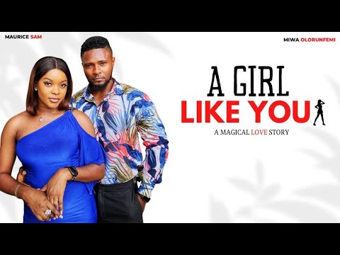 A GIRL LIKE YOU - New Nollywood drama starring Maurice Sam, Miwa Olorunfemi, Aaliyah Agida.