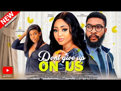 DONT GIVE UP ON US - REGINA DANIELS, ALEX CHUKWUEBUKA, MIWA 2022 EXCLUSIVE NOLLYWOOD MOVIE.