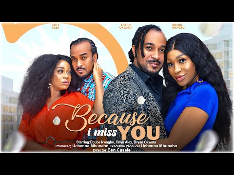 BECAUSE I MISS YOU - EBUBE NWAGBO, ONYII ALEX, BRYAN OKWARA nigerian movies 2023 latest full movie