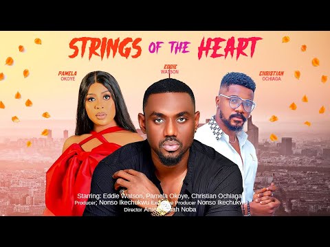 STRINGS OF THE HEART - EDDIE WATSON, PAMELA OKOYE, CHRISTIAN OCHIAGA 2023 EXCLUSIVE NOLLYWOD MOVIE