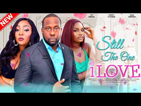 STILL THE ONE I LOVE - RAY EMODI, CHINENYE UYANNA, IFEOMA OBINWA 2023 EXCLUSIVE NOLLYWOD MOVIE