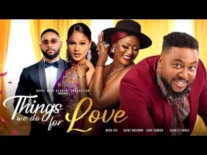 Things We Do For Love Nigerian Movie